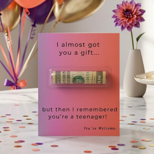 Image of Money holder card with text "I almost got you a gift...but then I remembered you're a teenager! You're Welcome." The card is in pink and purple Ombre colors.